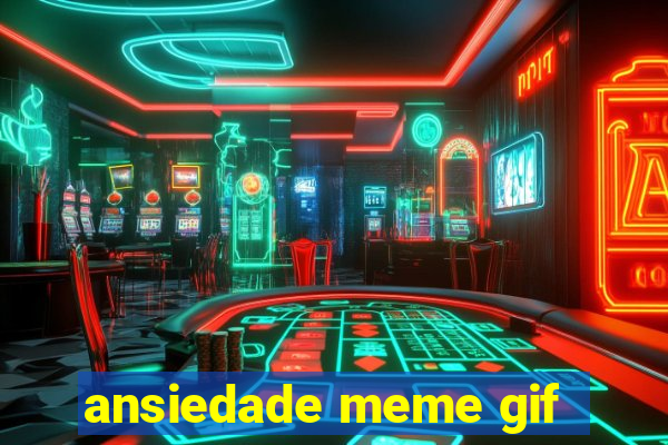 ansiedade meme gif